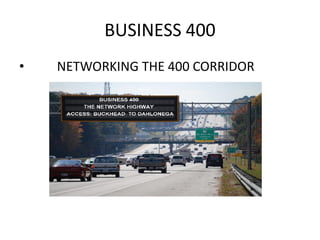 BUSINESS 400
•   NETWORKING THE 400 CORRIDOR
 