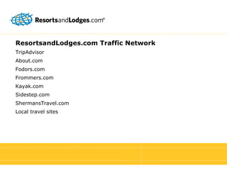 ResortsandLodges.com Traffic Network TripAdvisor About.com Fodors.com Frommers.com Kayak.com Sidestep.com ShermansTravel.com Local travel sites 