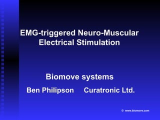 Biomove systems   Ben Philipson  Curatronic Ltd. EMG-triggered Neuro-Muscular Electrical Stimulation ©   www.biomove.com 