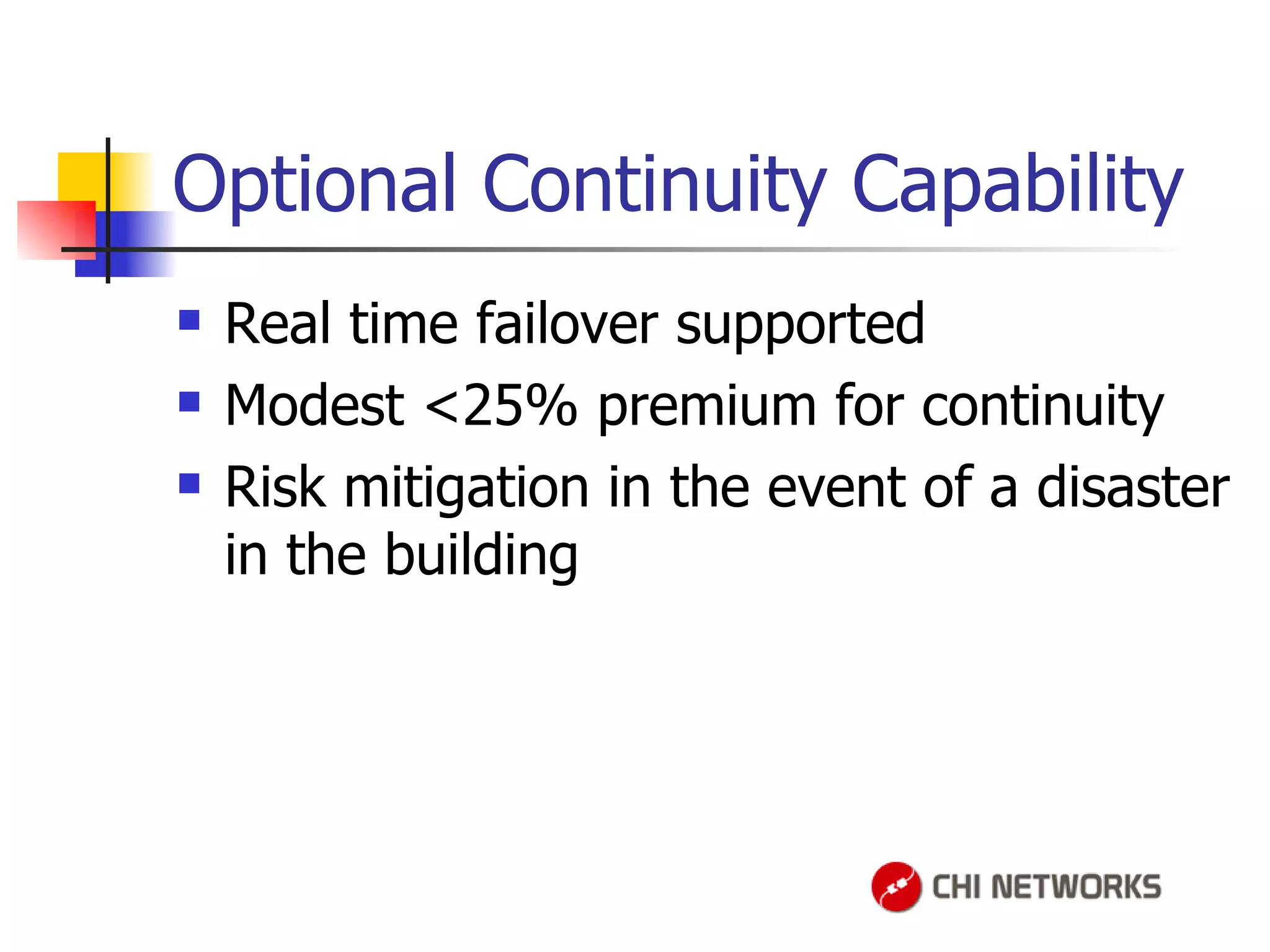 Optional Continuity Capability Real time failover supported Modest <25% premium for continuity Risk mitigation in the event of a disaster in the building 