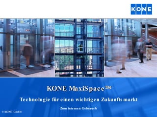 KONE MaxiSpace  Technologie für einen wichtigen Zukunftsmarkt Zum internen Gebrauch © KONE  GmbH 