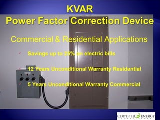Savings up to 25% on electric bills 12 Years Unconditional Warranty Residential 5 Years Unconditional Warranty Commercial Commercial   & Residential Applications 