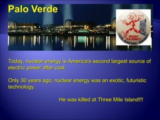 Today, nuclear energy is America's second largest source of electric power after coal.  Only 30 years ago, nuclear energy was an exotic, futuristic technology. He was killed at Three Mile Island!!! 