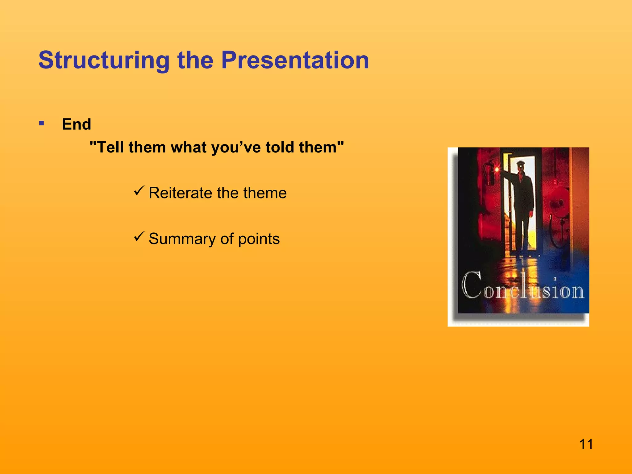 Structuring the Presentation End &quot;Tell them what you’ve told them&quot;  Reiterate the theme  Summary of points  