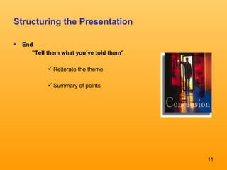 Structuring the Presentation <ul><li>End </li></ul><ul><ul><li>&quot;Tell them what you’ve told them&quot;  </li></ul></ul...