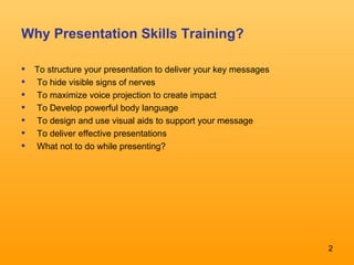 Why Presentation Skills Training? <ul><li>To structure your presentation to deliver your key messages  </li></ul><ul><li>T...