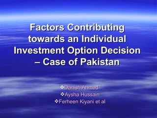 Factors Contributing towards an Individual Investment Option Decision – Case of Pakistan ,[object Object],[object Object],[object Object]
