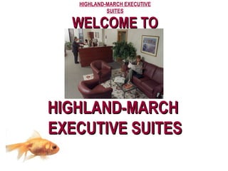 HIGHLAND-MARCH EXECUTIVE SUITES WELCOME TO HIGHLAND-MARCH  EXECUTIVE SUITES 