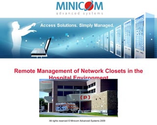 Remote Management of Network Closets in the Hospital Environment All rights reserved © Minicom Advanced Systems 2009 