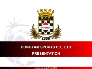 DONGTAM SPORTS CO., LTD PRESENTATION 