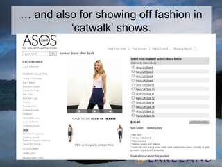 …  and also for showing off fashion in ‘catwalk’ shows. 