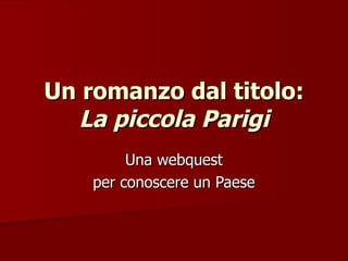 Un romanzo dal titolo:  La piccola Parigi Una webquest per conoscere un Paese 