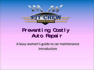 Preventing Costly  Auto Repair A busy women’s guide to car maintenance Introduction 