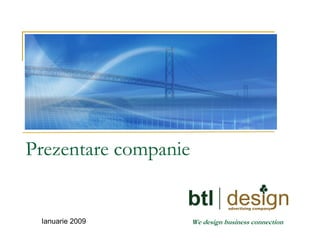 Prezentare companie


                      We design business connection
 Ianuarie 2009
 