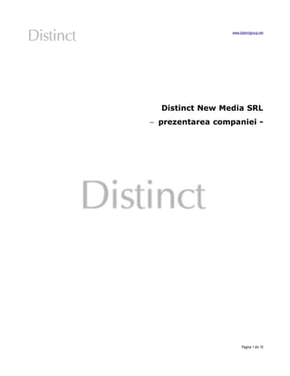 www.distinctgroup.net




  Distinct New Media SRL
− prezentarea companiei -




                        Pagina 1 din 10
 