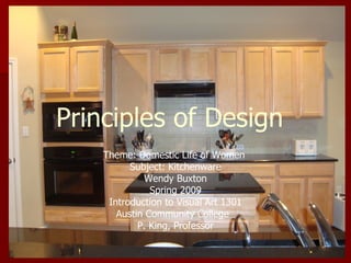 Principles of Design Theme: Domestic Life of Women  Subject: Kitchenware Wendy Buxton Spring 2009 Introduction to Visual Art 1301 Austin Community College  P. King, Professor 