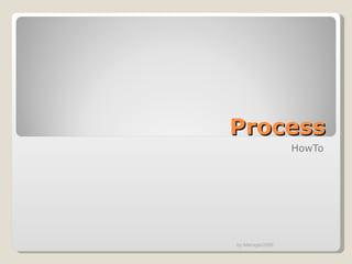 Process HowTo by Manager2009 