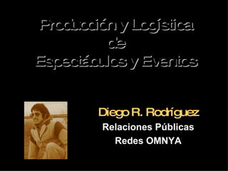 Producción y Logística de Espectáculos y Eventos Diego R. Rodríguez Relaciones Públicas Redes OMNYA 