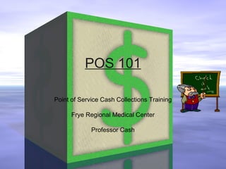 POS 101 Point of Service Cash Collections Training Frye Regional Medical Center Professor Cash 
