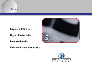 Recap   Improved Efficiency Higher Productivity Increased profits Enhanced customer loyalty 