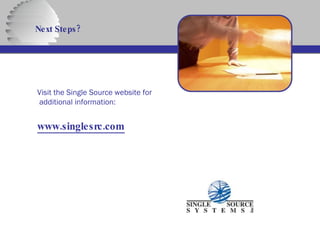 Visit the Single Source website for additional information: www.singlesrc.com Next Steps? 