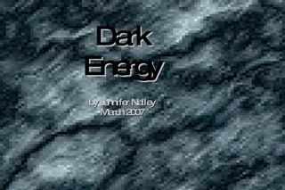 Dark Energy by Jennifer Nalley March 2007 