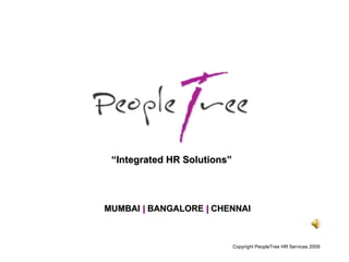 Copyright PeopleTree HR Services 2009 “ Integrated HR Solutions” MUMBAI  |  BANGALORE  |  CHENNAI 