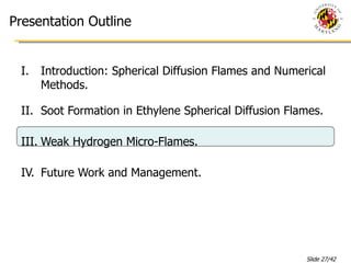 Introduction: Spherical Diffusion Flames and Numerical Methods. Soot Formation in Ethylene Spherical Diffusion Flames. Weak Hydrogen Micro-Flames. Future Work and Management. Presentation Outline 