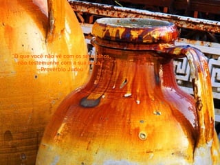 "O que você não vê com os seus olhos, não testemunhe com a sua boca." --Provérbio Judeu  