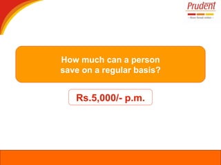 Rs.5,000/- p.m. How much can a person save on a regular basis? 