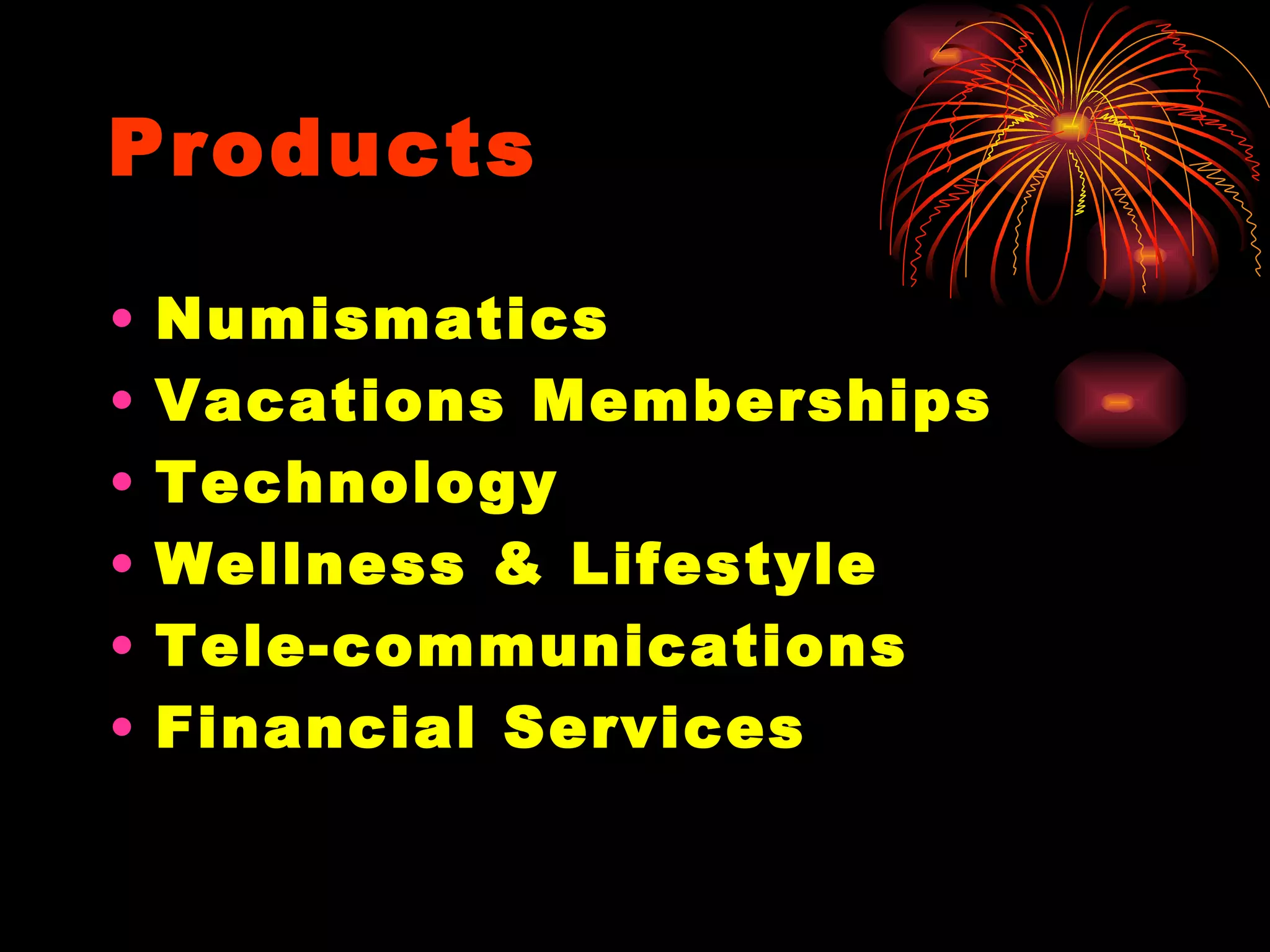 Products Numismatics Vacations Memberships Technology Wellness & Lifestyle Tele-communications Financial Services 