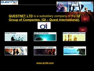 QUESTNET LTD  is a subsidiary company of the  QI Group of Companies. (QI – Quest International). www.qi-ltd.com 