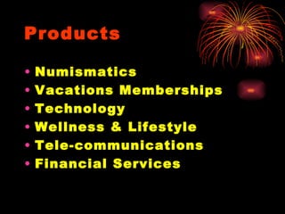 Products Numismatics Vacations Memberships Technology Wellness & Lifestyle Tele-communications Financial Services 