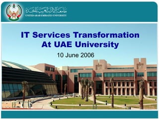 IT Services Transformation At UAE University 10 June 2006 