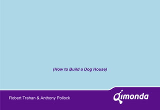 Robert Trahan & Anthony Pollock (How to Build a Dog House) 