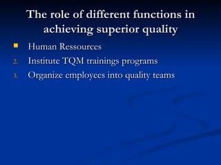The role of different functions in achieving superior quality Human Ressources Institute TQM trainings programs Organize employees into quality teams 