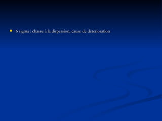 6 sigma : chasse à la dispersion, cause de deterioration 