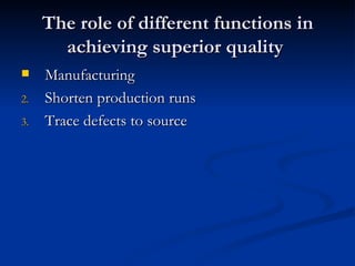 The role of different functions in achieving superior quality  Manufacturing Shorten production runs Trace defects to source 