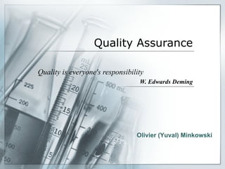 Quality Assurance Quality is everyone's responsibility W. Edwards Deming Olivier (Yuval) Minkowski Olivier (Yuval) Minkowski 