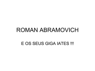 ROMAN ABRAMOVICH E OS SEUS GIGA IATES !!! 