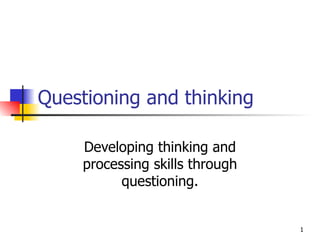 Questioning and thinking Developing thinking and processing skills through questioning. 