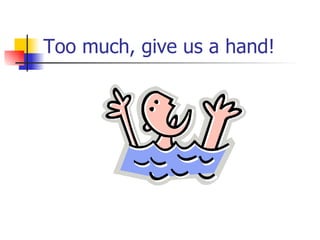 Too much, give us a hand! 