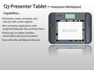 Q7 Presenter Tablet –  Interactive Whiteboard Capabilities . ,[object Object],[object Object],[object Object],[object Object]