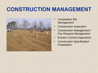 CONSTRUCTION MANAGEMENT Competitive Bid Management  Construction Inspection  Construction Management / Pay Request Management  Erosion Control Inspections  Construction Specification Preparation 