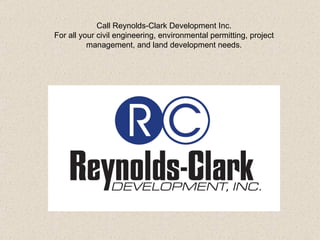 Call Reynolds-Clark Development Inc. For all your civil engineering, environmental permitting, project management, and land development needs. 