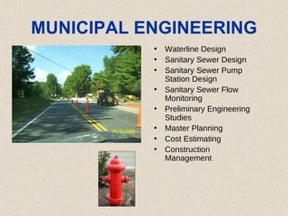 MUNICIPAL ENGINEERING Waterline Design  Sanitary Sewer Design  Sanitary Sewer Pump Station Design  Sanitary Sewer Flow Monitoring  Preliminary Engineering Studies  Master Planning  Cost Estimating  Construction Management 
