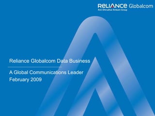 Reliance Globalcom Data Business A Global Communications Leader February 2009 