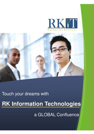 Touch your dreams with

RK Information Technologies
               a GLOBAL Confluence
 