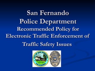 San Fernando Police Department  Recommended Policy for Electronic Traffic Enforcement of Traffic Safety Issues   