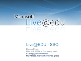 Live@EDU - SSO Remco Ploeg Microsoft META – The Netherlands [email_address]   http://blogs.microsoft.nl/remco_ploeg   